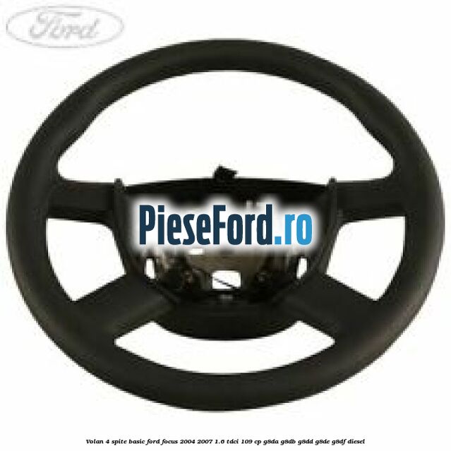 Volan 4 spite basic Ford Focus 2004-2007 1.6 TDCi 109 cp G8DA, G8DB, G8DD, G8DE, G8DF diesel