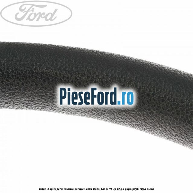 Volan 4 spite Ford Tourneo Connect 2002-2014 1.8 Di 75 cp Volan 4 spite Ford Tourneo Connect 2002-2014 1.8 Di 75 cp BHPA, P7PA, P7PB, R2PA diesel