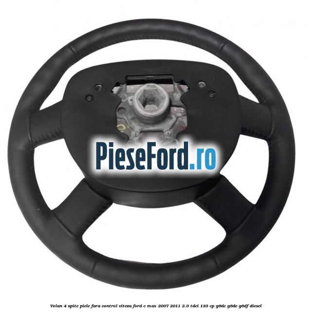 Volan 4 spite piele fara control viteza Ford C-Max 2007-2011 2.0 TDCi 133 cp Volan 4 spite piele fara control viteza Ford C-Max 2007-2011 2.0 TDCi 133 cp G6DC, G6DE, G6DF diesel