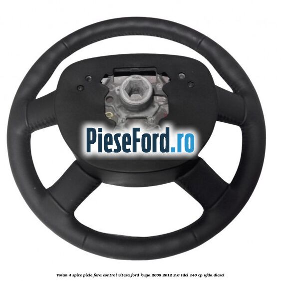 Volan 4 spite piele fara control viteza Ford Kuga 2008-2012 2.0 TDCI 140 cp Volan 4 spite piele fara control viteza Ford Kuga 2008-2012 2.0 TDCI 140 cp UFDA diesel