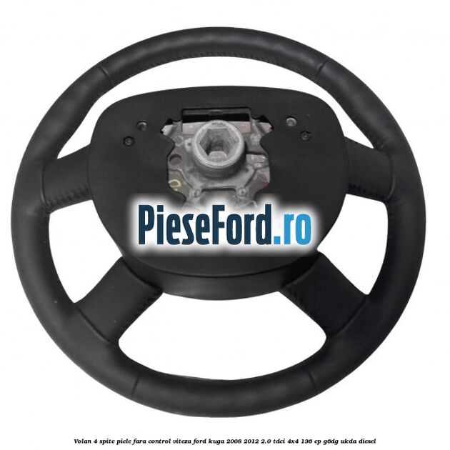 Volan 4 spite piele fara control viteza Ford Kuga 2008-2012 2.0 TDCi 4x4 136 cp G6DG, UKDA diesel