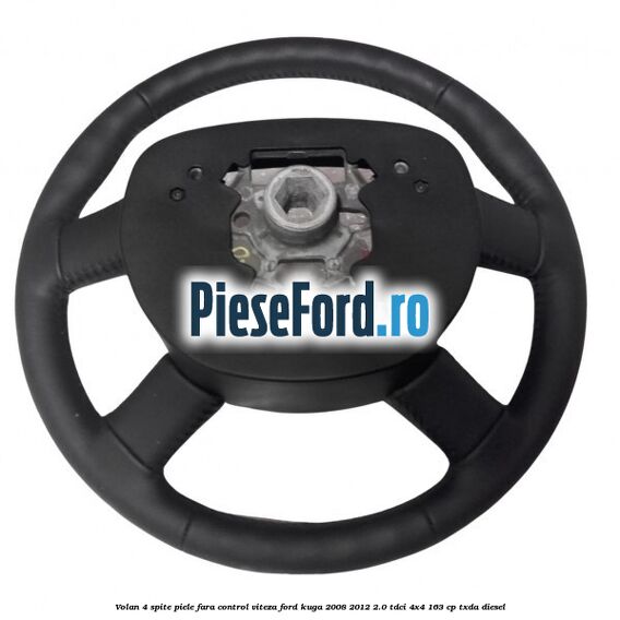 Volan 4 spite piele fara control viteza Ford Kuga 2008-2012 2.0 TDCI 4x4 163 cp TXDA diesel