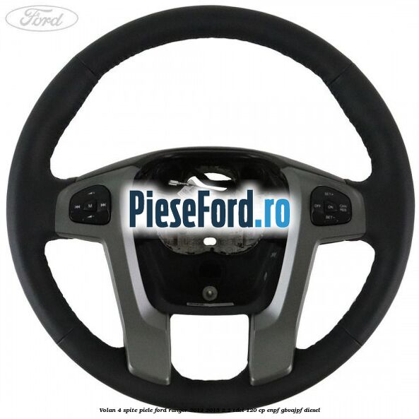 Volan 4 spite piele Ford Ranger 2012-2015 2.2 TDCi 120 cp Volan 4 spite piele Ford Ranger 2012-2015 2.2 TDCi 120 cp ENPF, GBVAJPF diesel