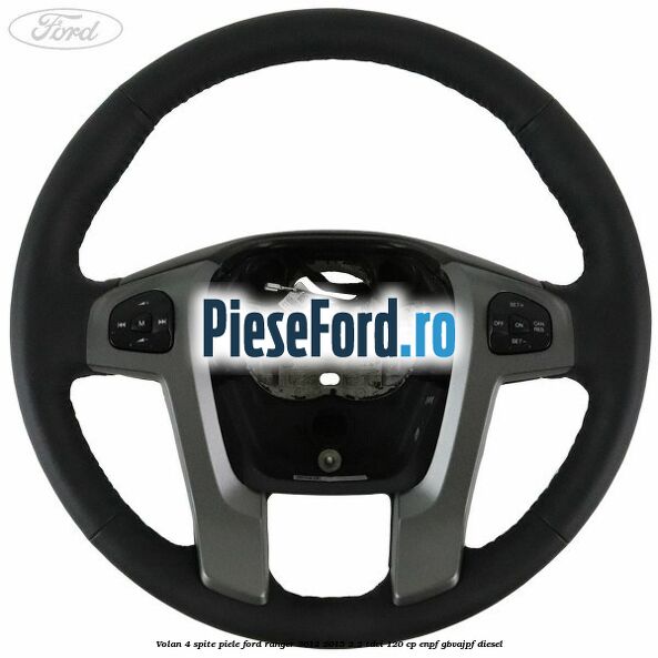 Volan 4 spite piele Ford Ranger 2012-2015 2.2 TDCi 120 cp Volan 4 spite piele Ford Ranger 2012-2015 2.2 TDCi 120 cp ENPF, GBVAJPF diesel