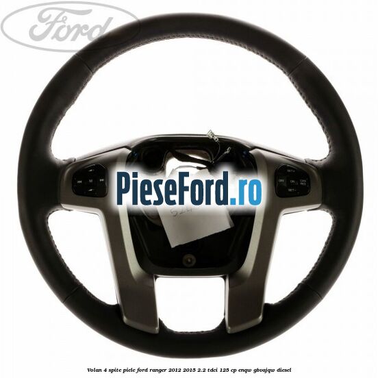 Volan 4 spite piele Ford Ranger 2012-2015 2.2 TDCi 125 cp ENQW, GBVAJQW diesel