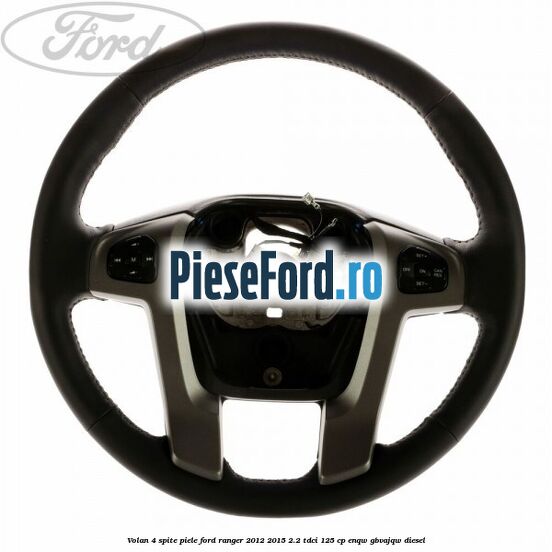 Volan 4 spite piele Ford Ranger 2012-2015 2.2 TDCi 125 cp ENQW, GBVAJQW diesel