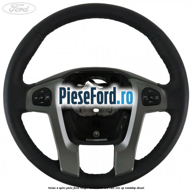 Volan 4 spite piele Ford Ranger 2016-2020 2.2 TDCi 131 cp T22DD0P diesel