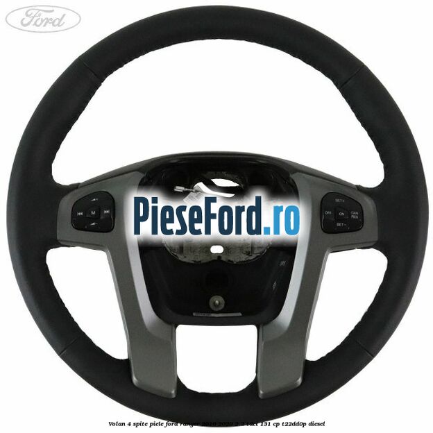 Volan 4 spite piele Ford Ranger 2016-2020 2.2 TDCi 131 cp T22DD0P diesel