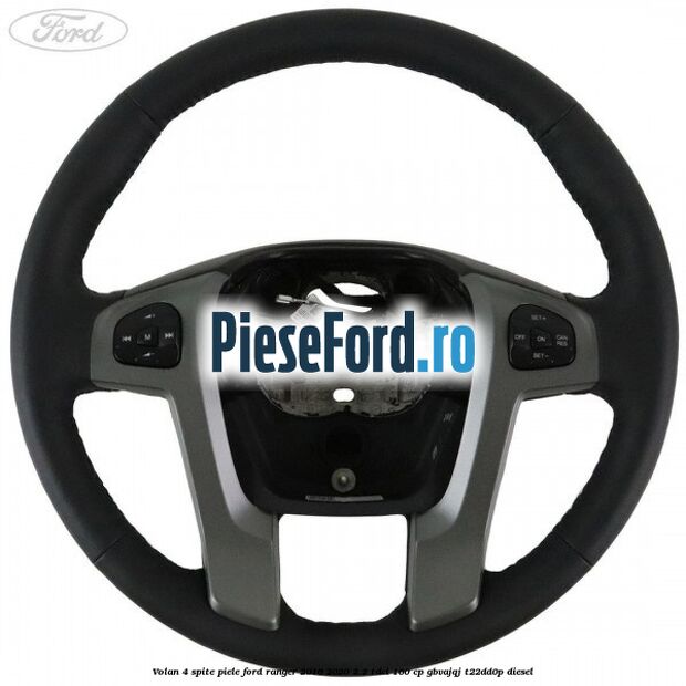 Volan 4 spite piele Ford Ranger 2016-2020 2.2 TDCi 160 cp GBVAJQJ, T22DD0P diesel