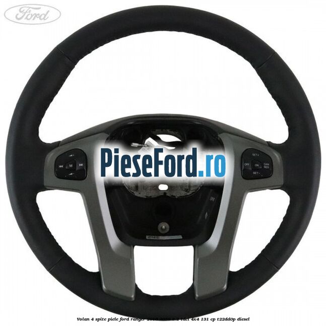 Volan 4 spite piele Ford Ranger 2016-2020 2.2 TDCi 4x4 131 cp T22DD0P diesel