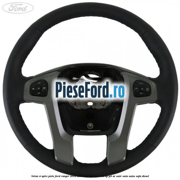 Volan 4 spite piele Ford Ranger 2016-2020 3.2 TDCi 4x4 200 cp P5-AT, SA2R, SA2S, SA2W, SAFA diesel