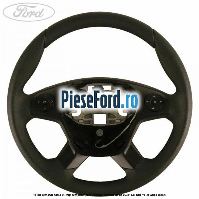 Volan comenzi radio si trip computer Ford Tourneo Connect 2013-2018 1.5 TDCi 75 cp XUGA diesel