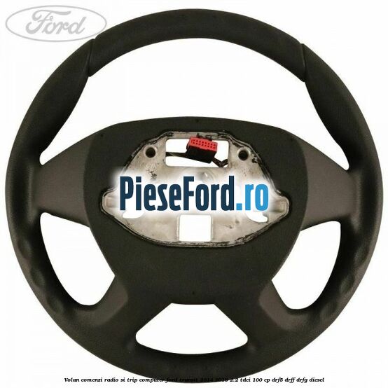 Volan comenzi radio si trip computer Ford Transit 2014-2018 2.2 TDCi 100 cp DRF5, DRFF, DRFG diesel