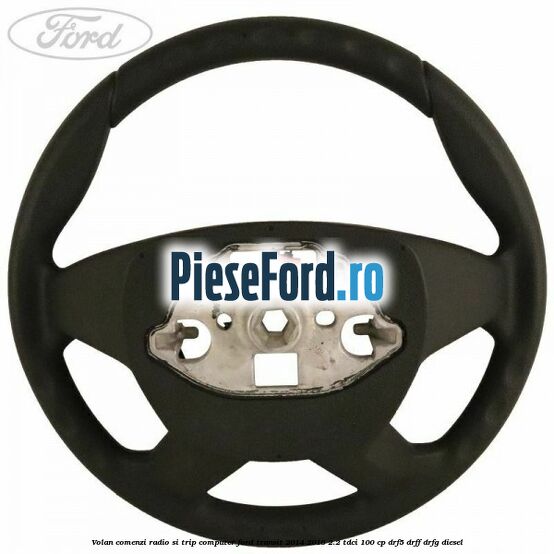 Volan comenzi radio si trip computer Ford Transit 2014-2018 2.2 TDCi 100 cp DRF5, DRFF, DRFG diesel