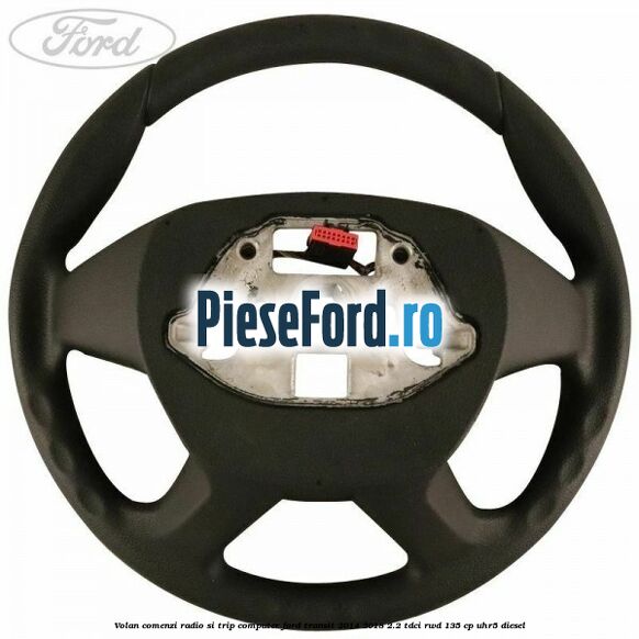 Volan comenzi radio si trip computer Ford Transit 2014-2018 2.2 TDCi RWD 135 cp UHR5 diesel