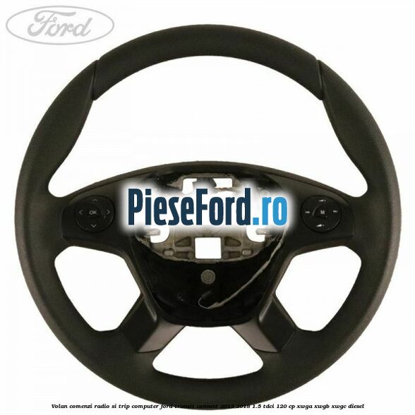 Volan comenzi radio si trip computer Ford Transit Connect 2013-2018 1.5 TDCi 120 cp Volan comenzi radio si trip computer Ford Transit Connect 2013-2018 1.5 TDCi 120 cp XWGA, XWGB, XWGC diesel