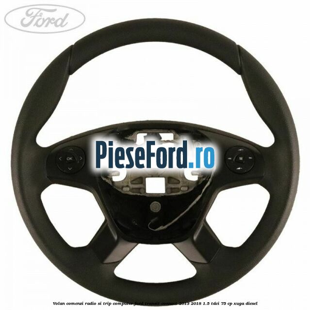 Volan comenzi radio si trip computer Ford Transit Connect 2013-2018 1.5 TDCi 75 cp XUGA diesel