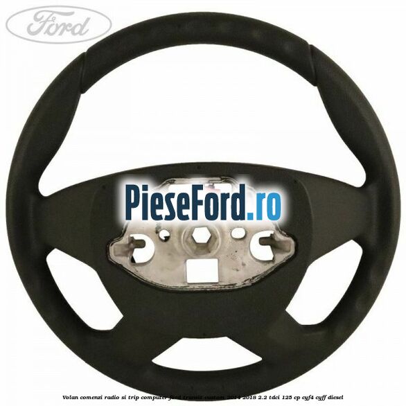 Volan comenzi radio si trip computer Ford Transit Custom 2014-2018 2.2 TDCi 125 cp CYF4, CYFF diesel