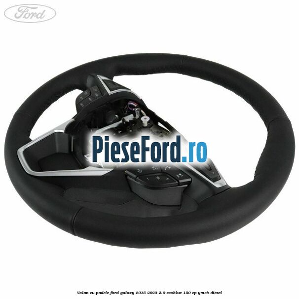 Volan cu padele Ford Galaxy 2015-2023 2.0 EcoBlue 150 cp Volan cu padele Ford Galaxy 2015-2023 2.0 EcoBlue 150 cp YMCB diesel
