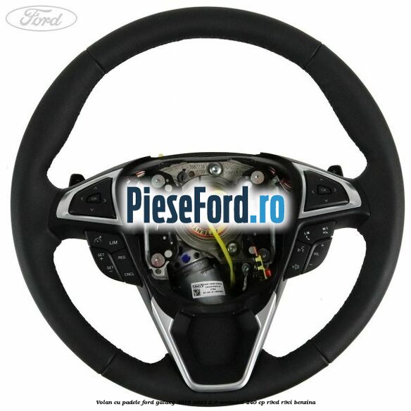 Volan cu padele Ford Galaxy 2015-2023 2.0 EcoBoost 240 cp Volan cu padele Ford Galaxy 2015-2023 2.0 EcoBoost 240 cp R9CD, R9CI benzina