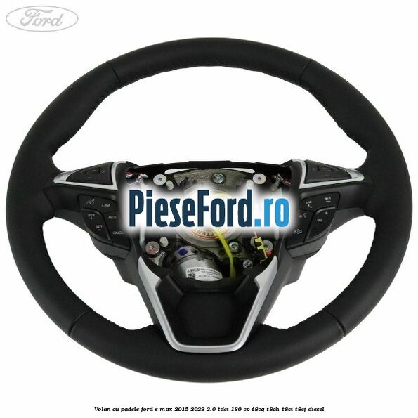Volan cu padele Ford S-Max 2015-2023 2.0 TDCi 180 cp Volan cu padele Ford S-Max 2015-2023 2.0 TDCi 180 cp T8CG, T8CH, T8CI, T8CJ diesel