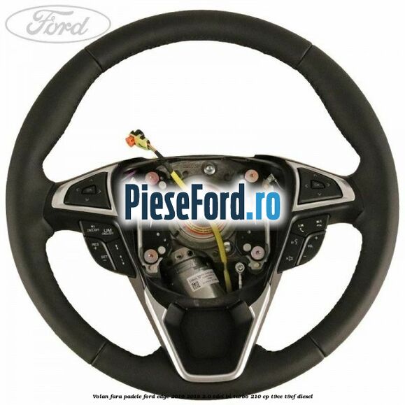 Volan fara padele Ford Edge 2016-2018 2.0 TDCi Bi-Turbo 210 cp T9CE, T9CF diesel