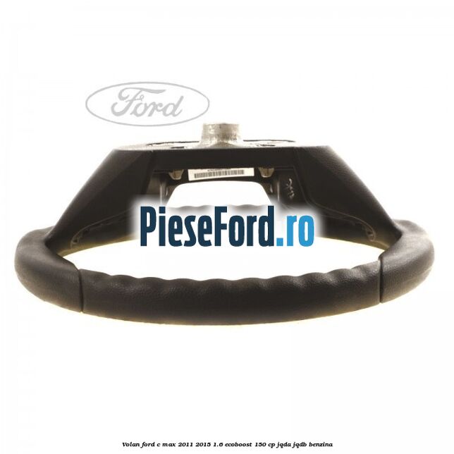 Volan Ford C-Max 2011-2015 1.6 EcoBoost 150 cp Volan Ford C-Max 2011-2015 1.6 EcoBoost 150 cp JQDA, JQDB benzina