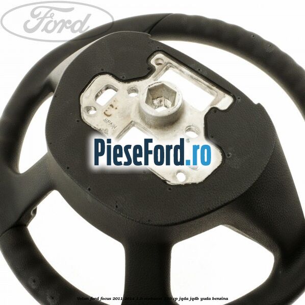 Volan Ford Focus 2011-2014 1.6 EcoBoost 150 cp JQDA, JQDB, YUDA benzina