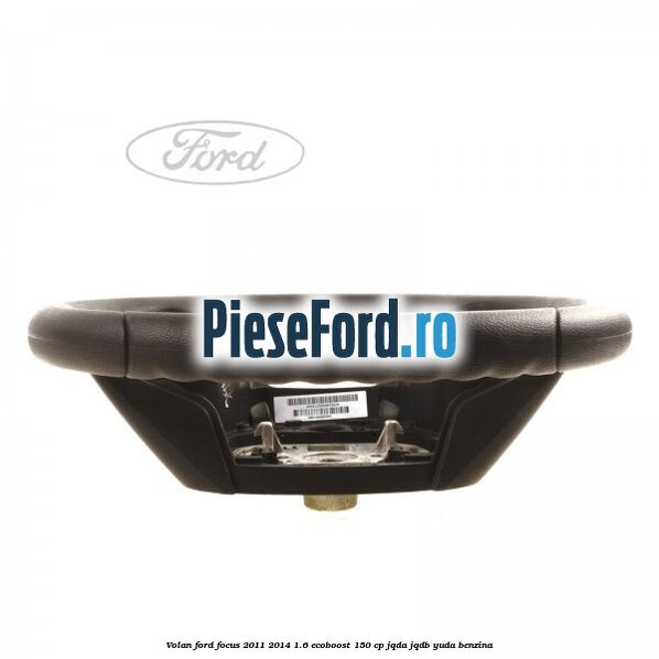 Volan Ford Focus 2011-2014 1.6 EcoBoost 150 cp JQDA, JQDB, YUDA benzina
