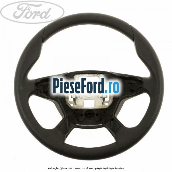 Volan Ford Focus 2011-2014 1.6 Ti 105 cp IQDA, IQDB, IQDC benzina