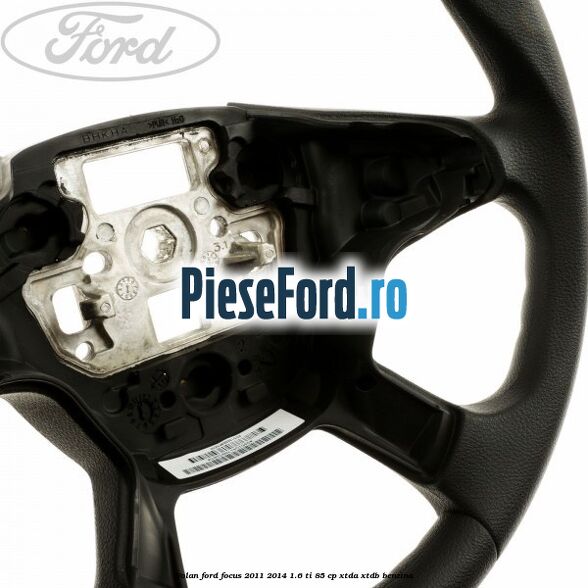 Volan Ford Focus 2011-2014 1.6 Ti 85 cp XTDA, XTDB benzina
