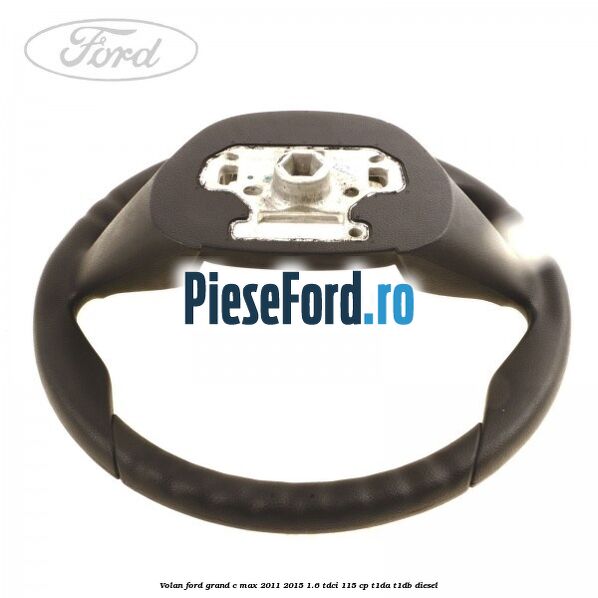 Volan Ford Grand C-Max 2011-2015 1.6 TDCi 115 cp T1DA, T1DB diesel