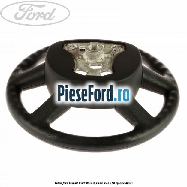 Volan Ford Transit 2006-2014 2.2 TDCi RWD 155 cp CVRC diesel