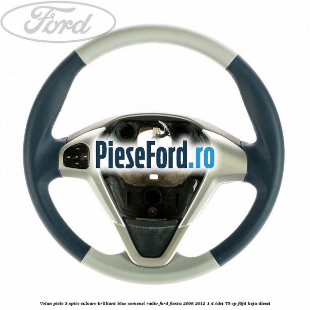 Volan piele 3 spite culoare brilliant blue comenzi radio Ford Fiesta 2008-2012 1.4 TDCi 70 cp Volan piele 3 spite culoare brilliant blue comenzi radio Ford Fiesta 2008-2012 1.4 TDCi 70 cp F6JD, KVJA diesel