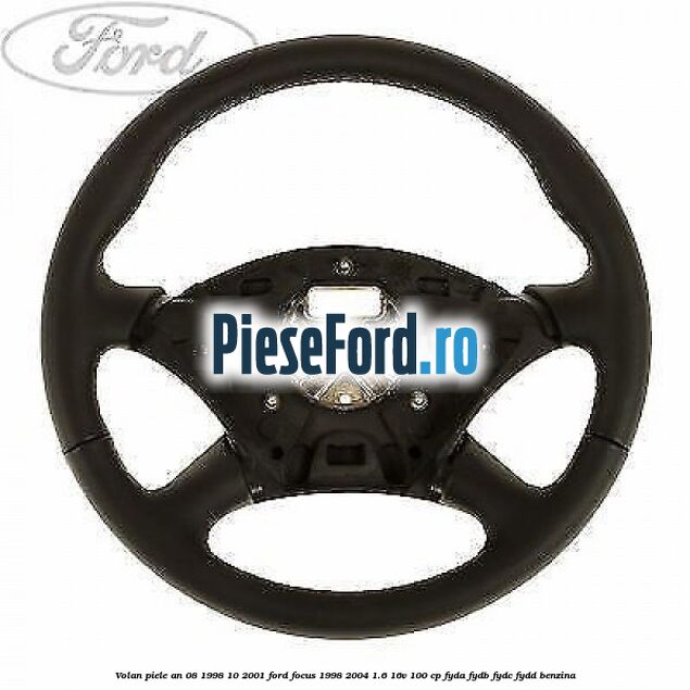 Volan piele an 08/1998-10/2001 Ford Focus 1998-2004 1.6 16V 100 cp FYDA, FYDB, FYDC, FYDD benzina