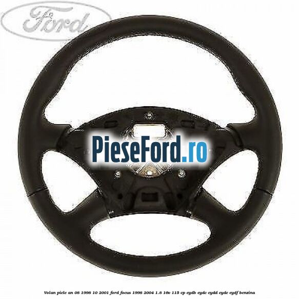 Volan piele an 08/1998-10/2001 Ford Focus 1998-2004 1.8 16V 115 cp EYDB, EYDC, EYDD, EYDE, EYDF benzina