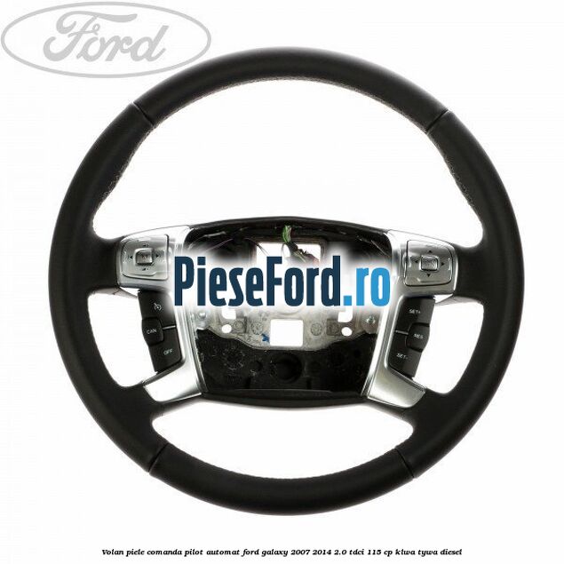 Volan piele, comanda pilot automat Ford Galaxy 2007-2014 2.0 TDCi 115 cp KLWA, TYWA diesel