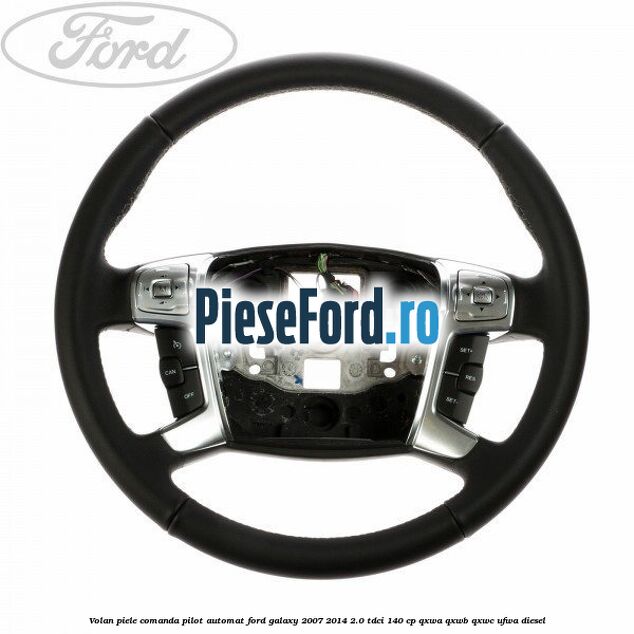 Volan piele, comanda pilot automat Ford Galaxy 2007-2014 2.0 TDCi 140 cp QXWA, QXWB, QXWC, UFWA diesel