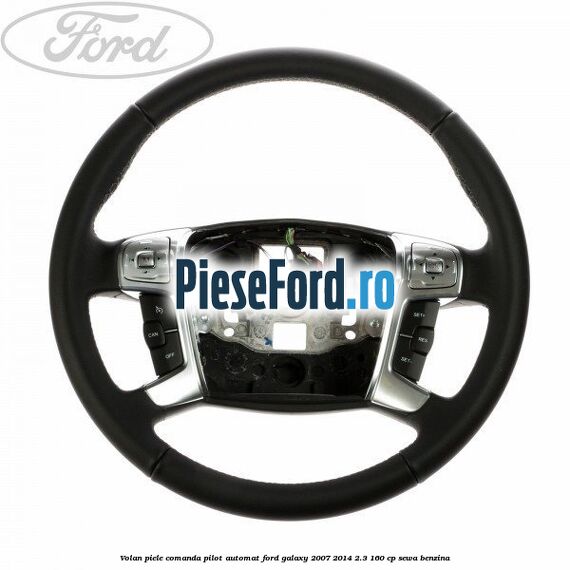 Volan piele, comanda pilot automat Ford Galaxy 2007-2014 2.3 160 cp SEWA benzina
