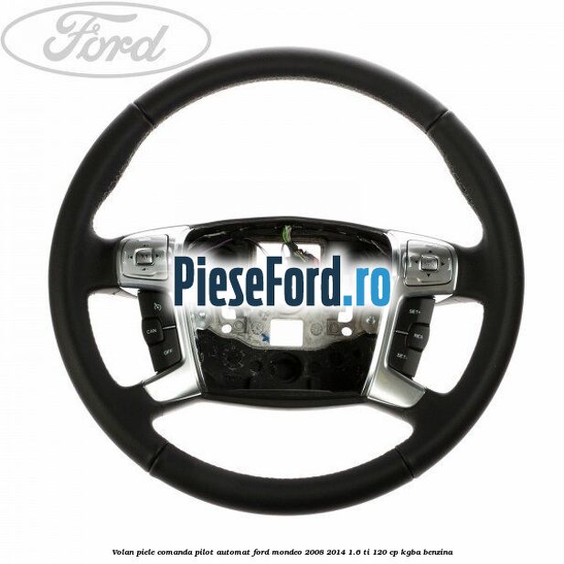 Volan piele, comanda pilot automat Ford Mondeo 2008-2014 1.6 Ti 120 cp KGBA benzina