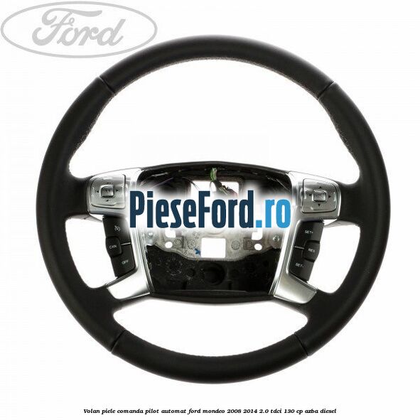 Volan piele, comanda pilot automat Ford Mondeo 2008-2014 2.0 TDCi 130 cp AZBA diesel