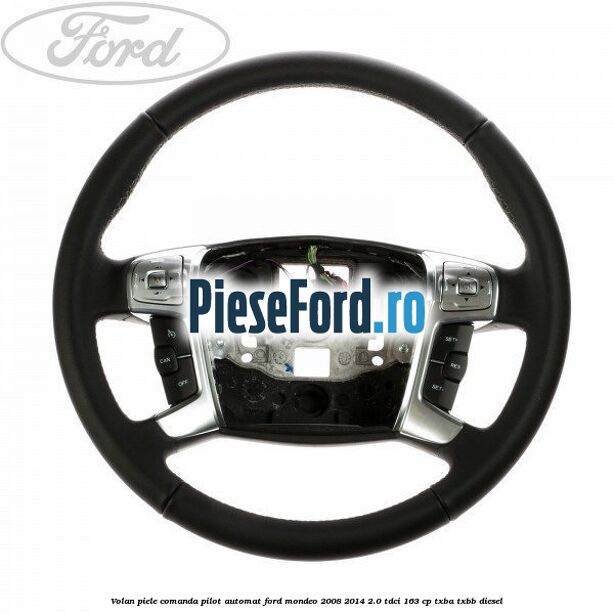 Volan piele, comanda pilot automat Ford Mondeo 2008-2014 2.0 TDCi 163 cp TXBA, TXBB diesel