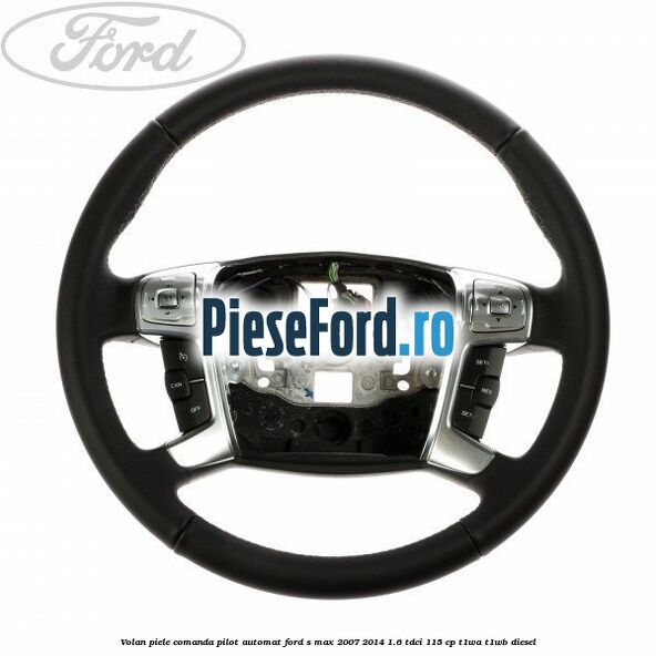 Volan piele, comanda pilot automat Ford S-Max 2007-2014 1.6 TDCi 115 cp T1WA, T1WB diesel