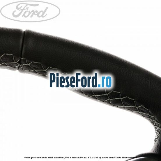 Volan piele, comanda pilot automat Ford S-Max 2007-2014 2.0 145 cp AOWA, AOWB, TBWA, TBWB benzina