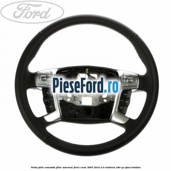 Volan piele, comanda pilot automat Ford S-Max 2007-2014 2.0 EcoBoost 240 cp TPWA benzina