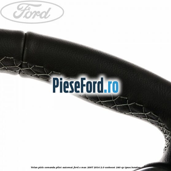 Volan piele, comanda pilot automat Ford S-Max 2007-2014 2.0 EcoBoost 240 cp TPWA benzina