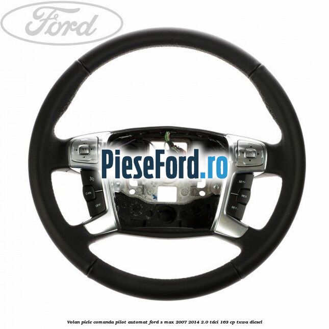 Volan piele, comanda pilot automat Ford S-Max 2007-2014 2.0 TDCi 163 cp TXWA diesel
