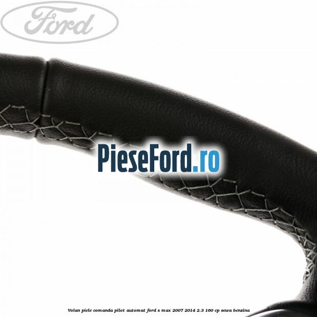 Volan piele, comanda pilot automat Ford S-Max 2007-2014 2.3 160 cp Volan piele, comanda pilot automat Ford S-Max 2007-2014 2.3 160 cp SEWA benzina