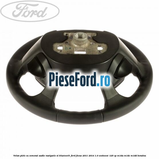 Volan piele cu comenzi audio navigatie si bluetooth Ford Focus 2011-2014 1.0 EcoBoost 125 cp Volan piele cu comenzi audio navigatie si bluetooth Ford Focus 2011-2014 1.0 EcoBoost 125 cp M1DA, M1DC, M1DD benzina