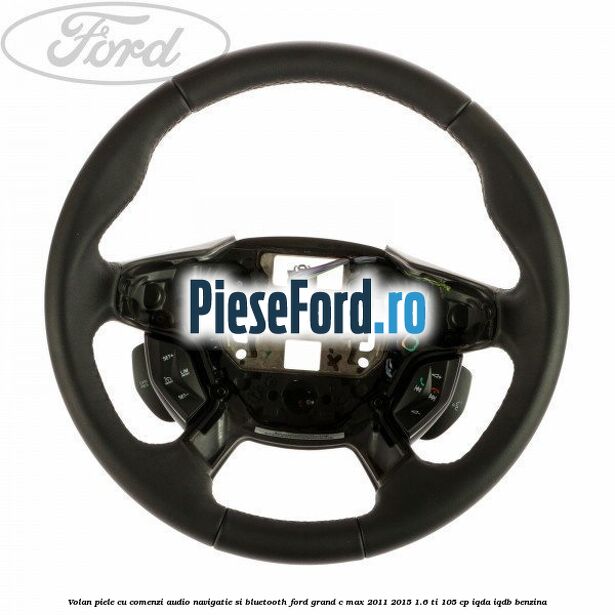 Volan piele cu comenzi audio navigatie si bluetooth Ford Grand C-Max 2011-2015 1.6 Ti 105 cp IQDA, IQDB benzina